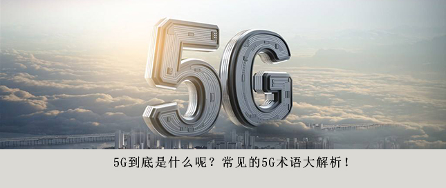 5G到底是什么呢？常見的5G術(shù)語大解析！